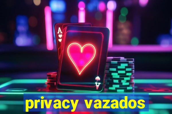 privacy vazados